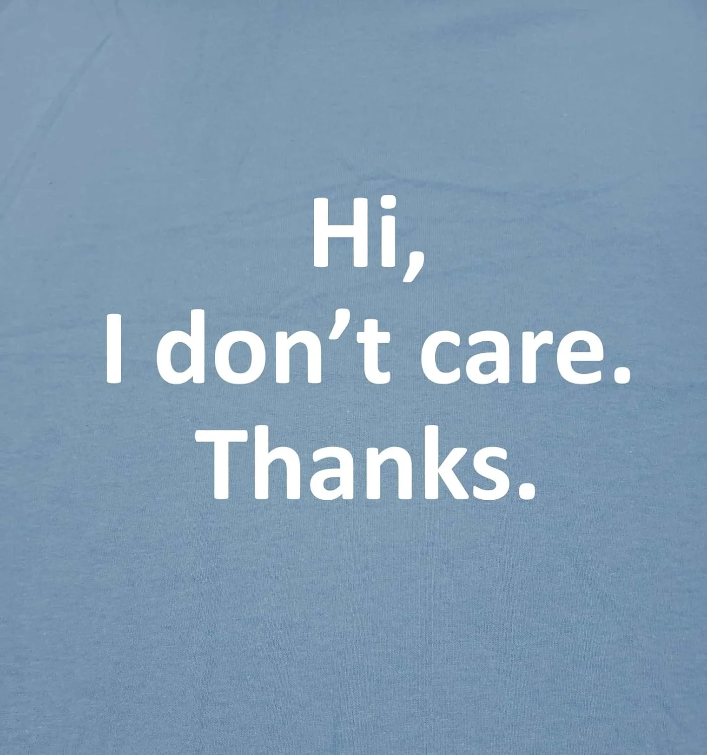 Hi I Don't Care Thanks Sarcastic Novelty Witty Graphic Mens Funny T Shirt
